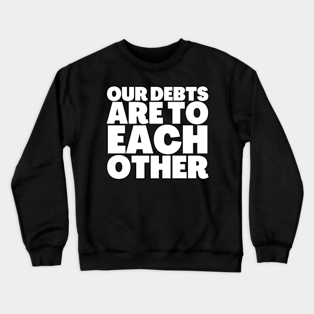 Truth Bomb Our Debts Are To Each Other Crewneck Sweatshirt by BubbleMench